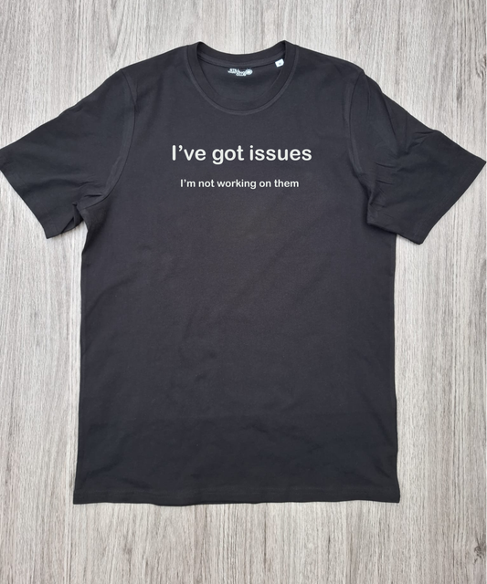 I’ve Got Issues T-Shirt | Dark Humour Statement Tee