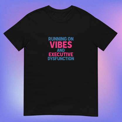Black t-shirt with blue and pink text reading 'Running on vibes and executive dysfunction' on purple gradient background